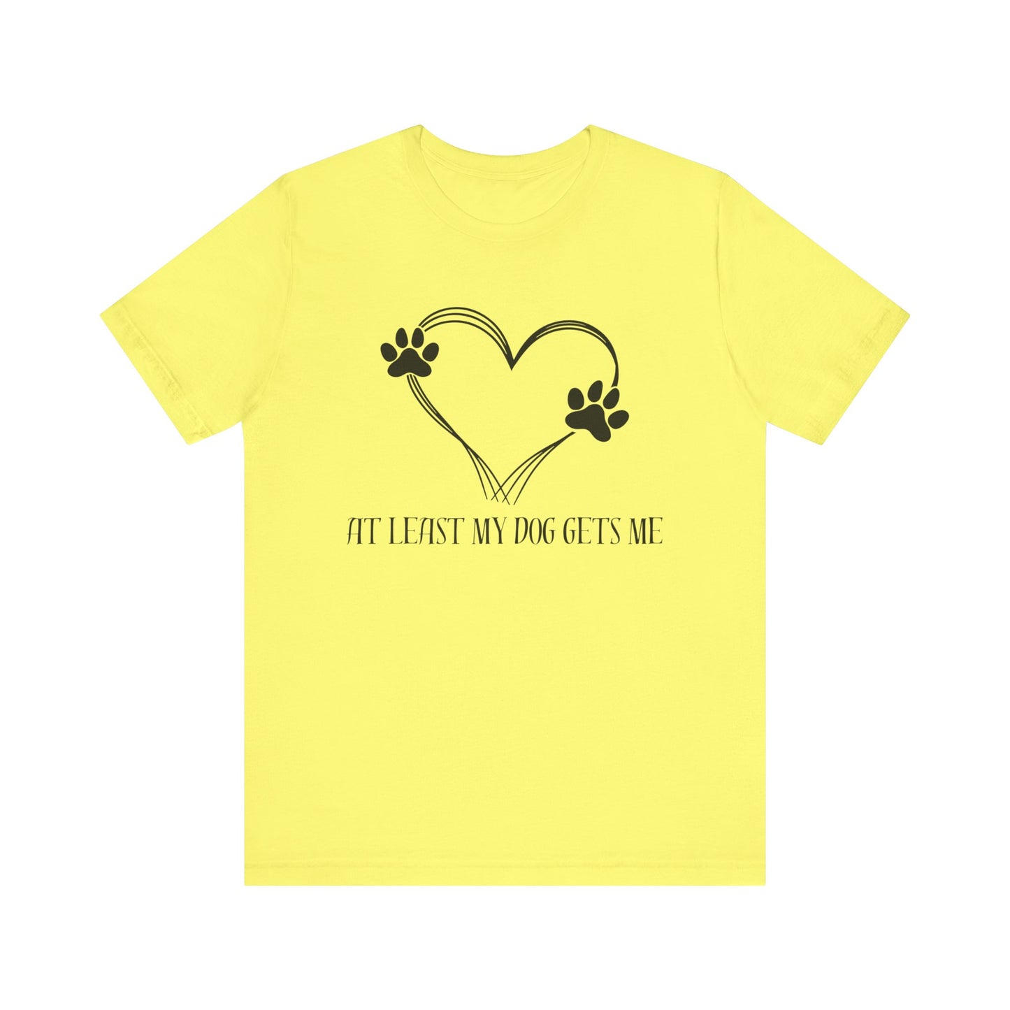 At least my dog gets me Tee